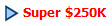 Super $250K